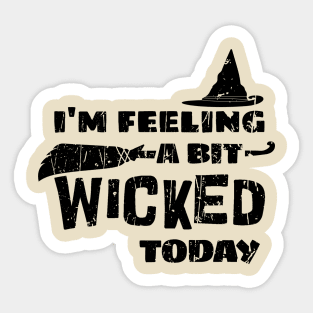 I'm Feeling A Bit Wicked Today . Wicked Sticker